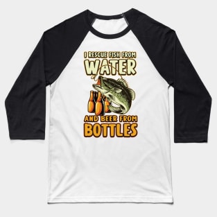 I Rescue Fish From Water And Beer From Bottles Funny Fishing Baseball T-Shirt